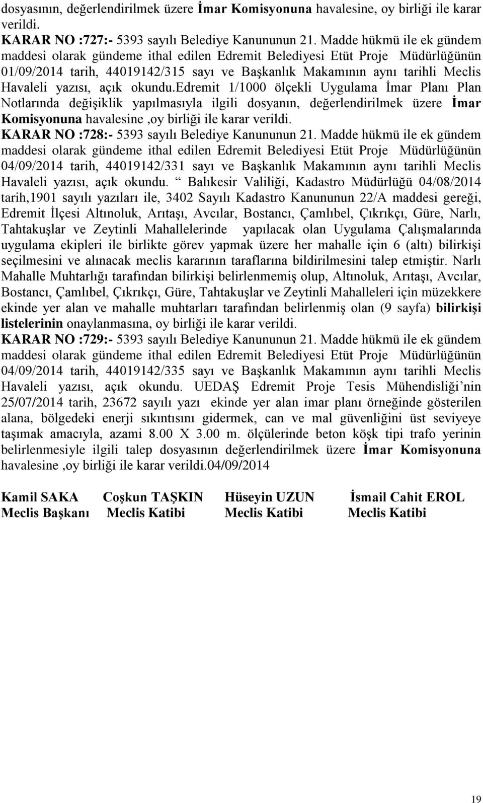 yazısı, açık okundu.edremit 1/1000 ölçekli Uygulama Ġmar Planı Plan Notlarında değiģiklik yapılmasıyla ilgili dosyanın, değerlendirilmek üzere Ġmar Komisyonuna havalesine,oy birliği ile karar verildi.