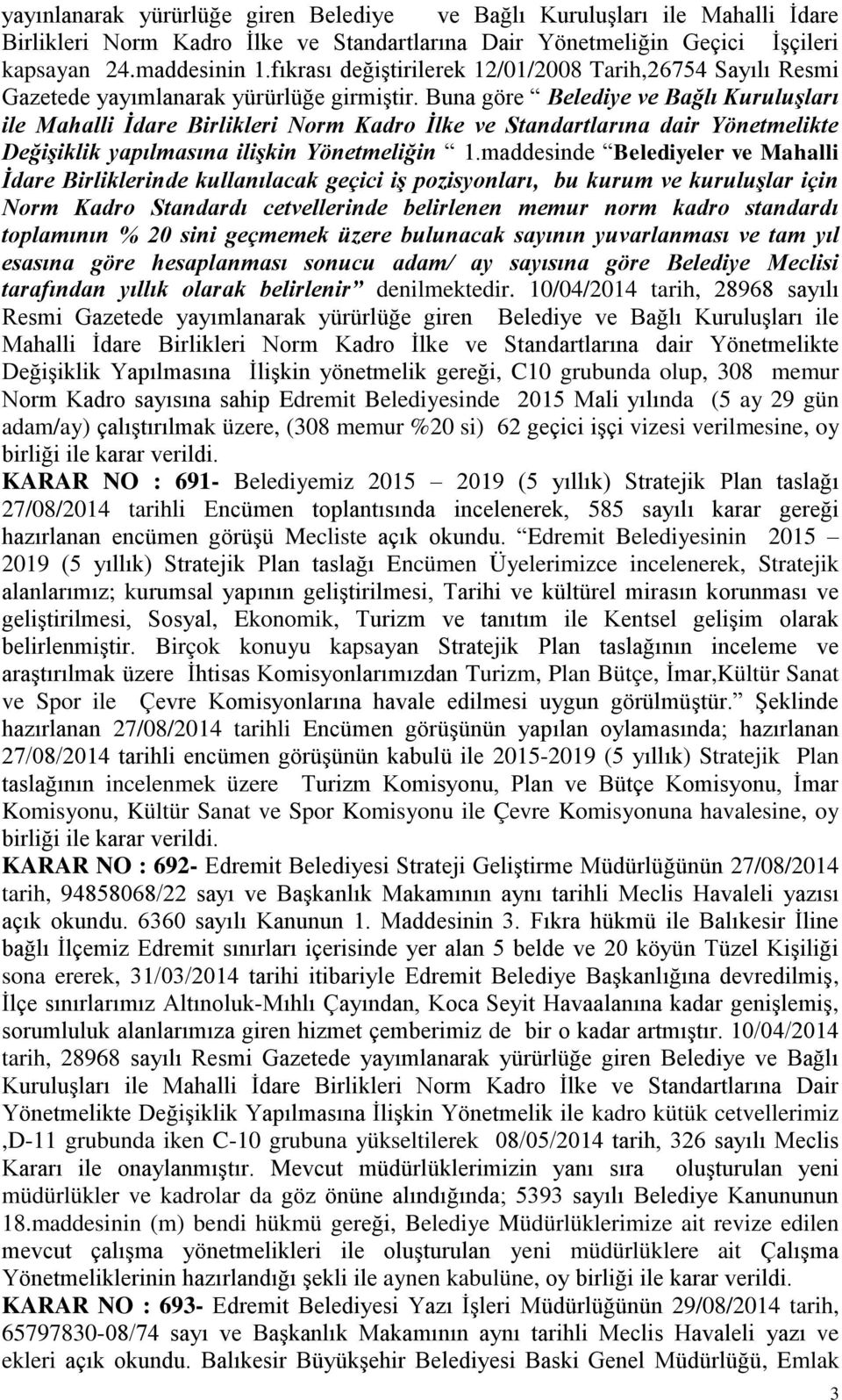 Buna göre Belediye ve Bağlı Kuruluşları ile Mahalli İdare Birlikleri Norm Kadro İlke ve Standartlarına dair Yönetmelikte Değişiklik yapılmasına ilişkin Yönetmeliğin 1.