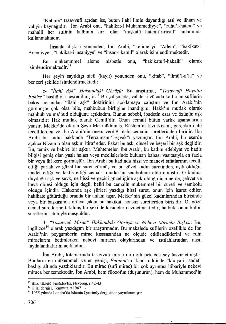 insanla ilişkisi yönünden, İbn Arabi, "kelime"yi, "Adem", "hakikat-i Ademiyye", "hakikat-i insaniyye" ve "insan-ı kamil" olarak isimlendirmektedir.