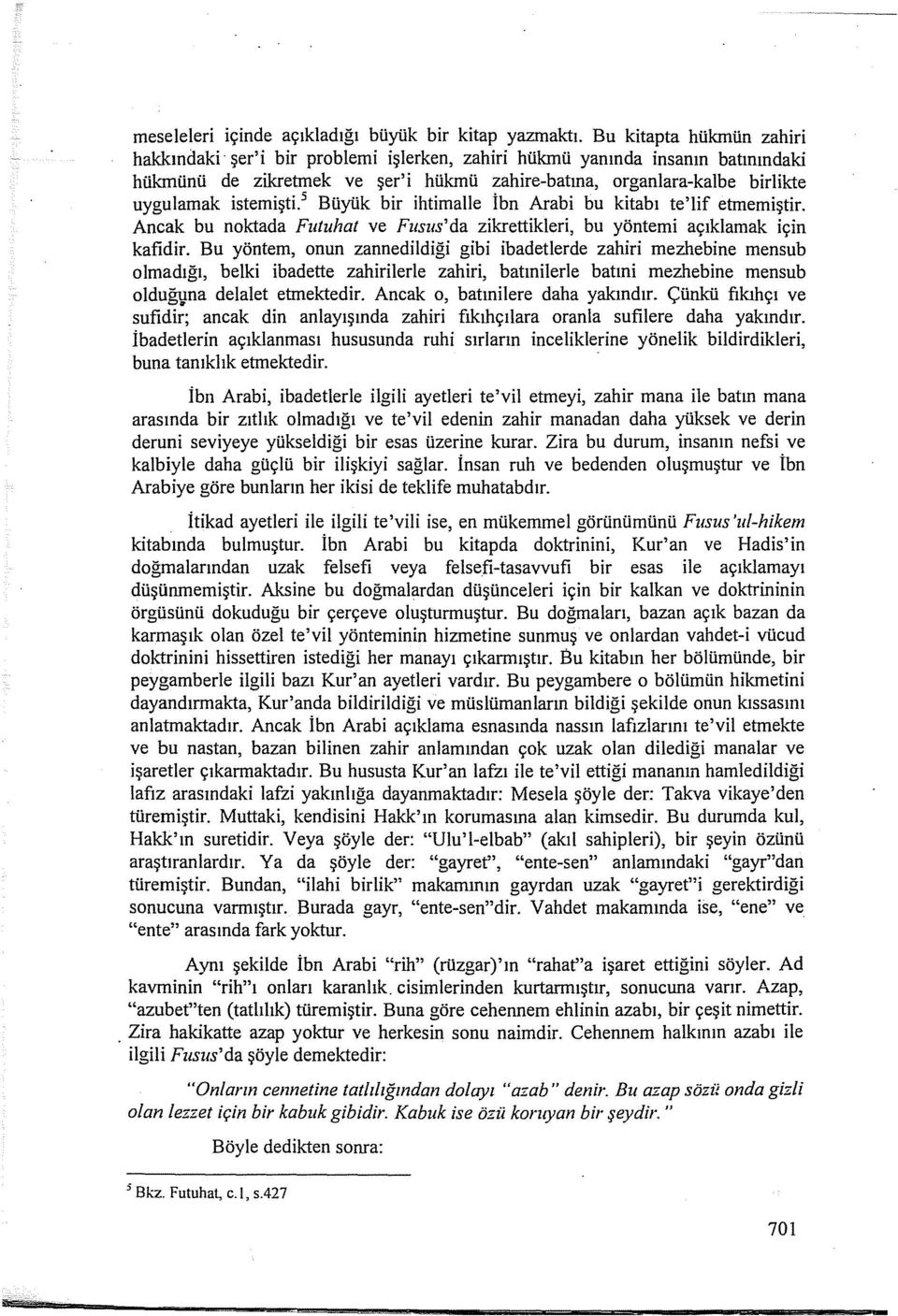 istemişti. 5 Büyük bir ihtimalle İbn Arabi bu kitabı te'lif etmemiştir. Ancak bu noktada Futuhat ve Fusus' da zikrettikleri, bu yöntemi açıklamak için kafidir.