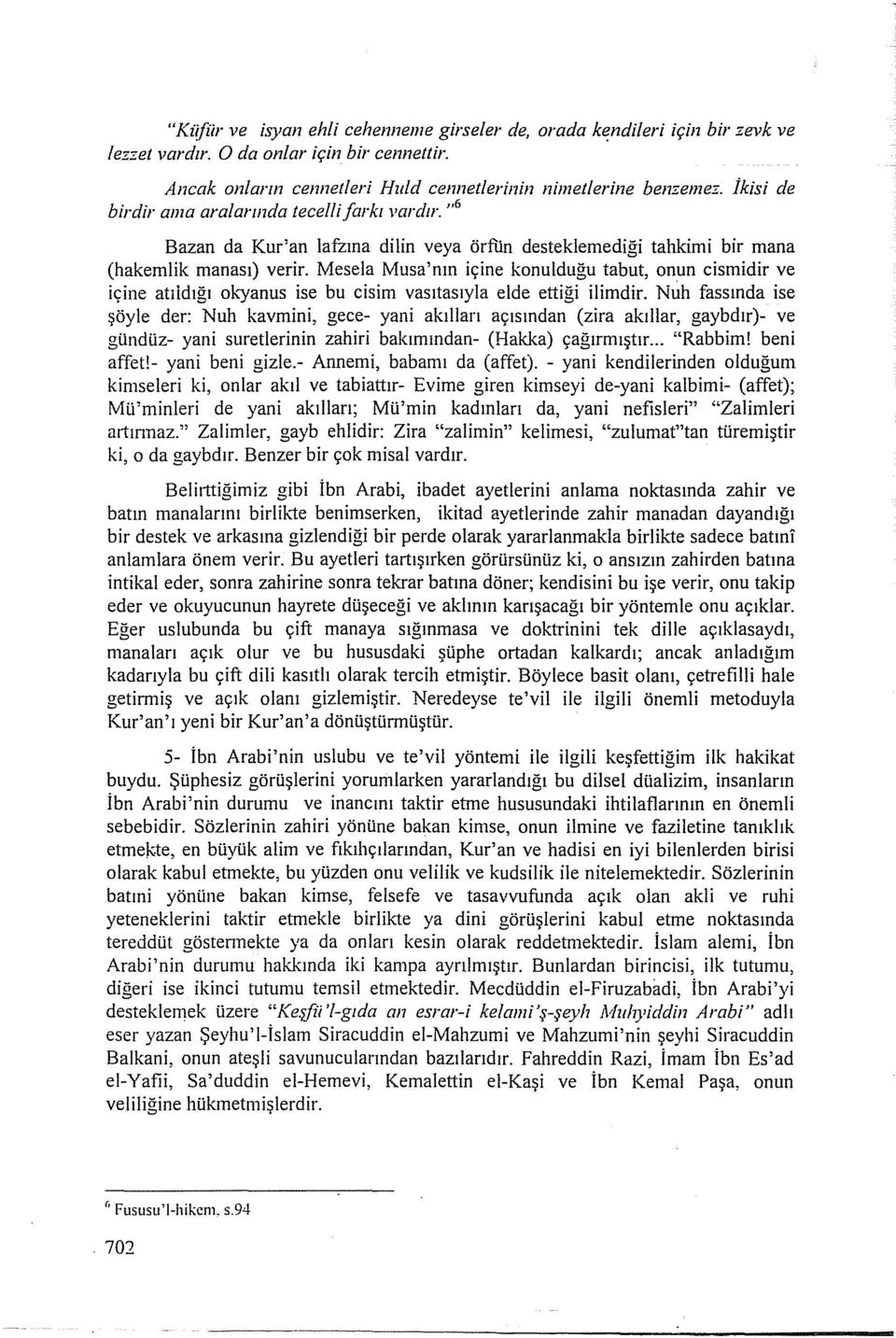 Mesela Musa'nın içine konulduğu tabut, onun cismidir ve içine atıidığı oh.)'anus ise bu cisim vasıtasıyla elde ettiği ilimdir.