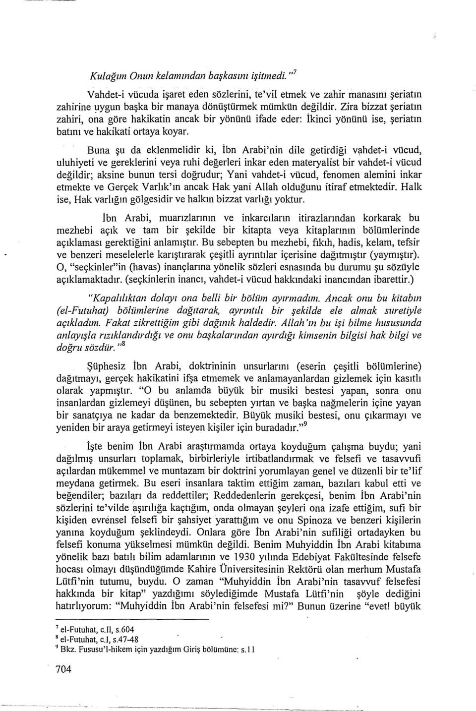 Buna şu da eklenmelidir ki, İbn Arabi'nin dile getirdiği vahdet-i vücud, uluhiyeti ve gereklerini veya ruhi değerleri inkar eden materyalist bir vahdet-i vücud değildir; aksine bunun tersi doğrudur;