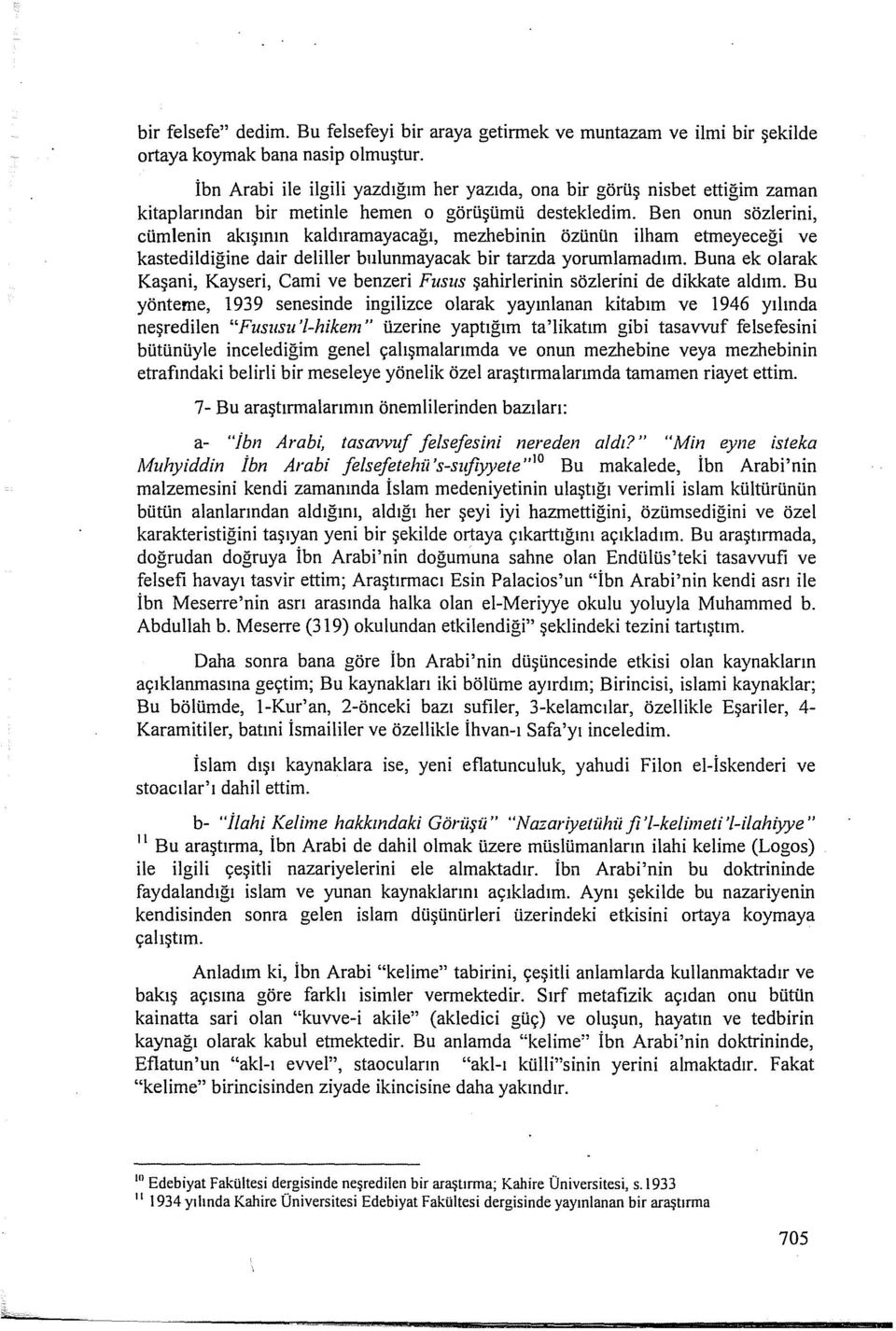 Ben onun sözlerini, cümlenin akışının kaldıramayacağı, mezhebinin özünün ilham etmeyeceği ve kastedildiğine dair deliller bulunmayacak bir tarzda yorumlamadım.