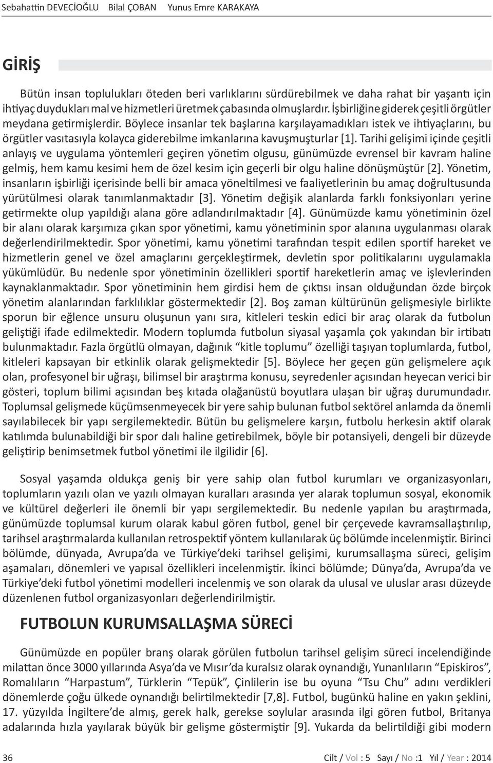 Böylece insanlar tek başlarına karşılayamadıkları istek ve ihtiyaçlarını, bu örgütler vasıtasıyla kolayca giderebilme imkanlarına kavuşmuşturlar [1].