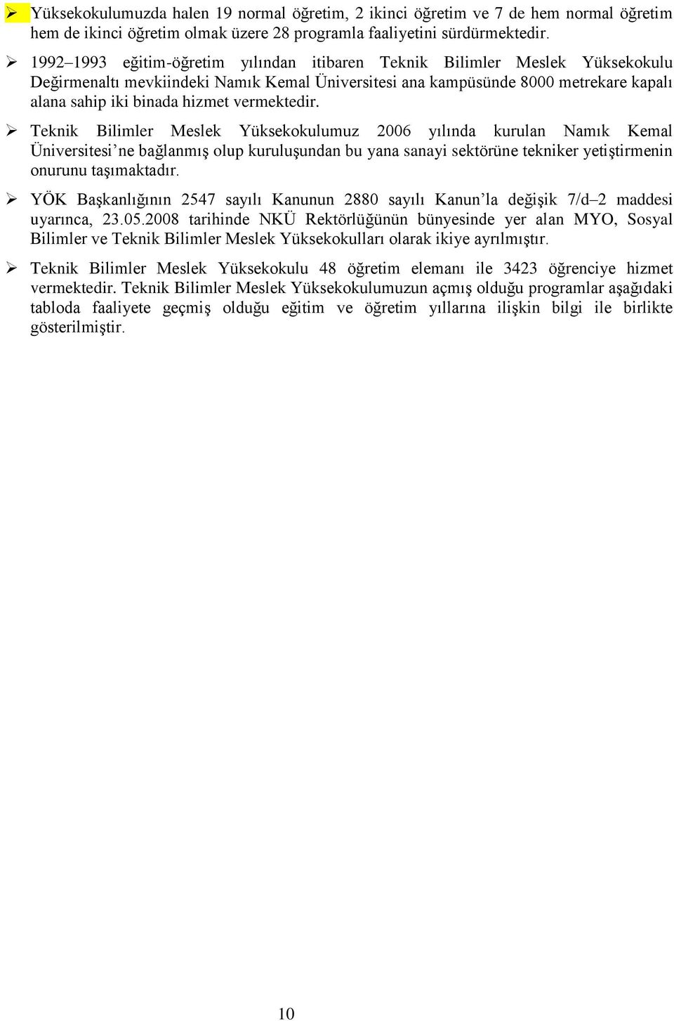 vermektedir. Teknik Bilimler Meslek Yüksekokulumuz 2006 yılında kurulan Namık Kemal Üniversitesi ne bağlanmıģ olup kuruluģundan bu yana sanayi sektörüne tekniker yetiģtirmenin onurunu taģımaktadır.