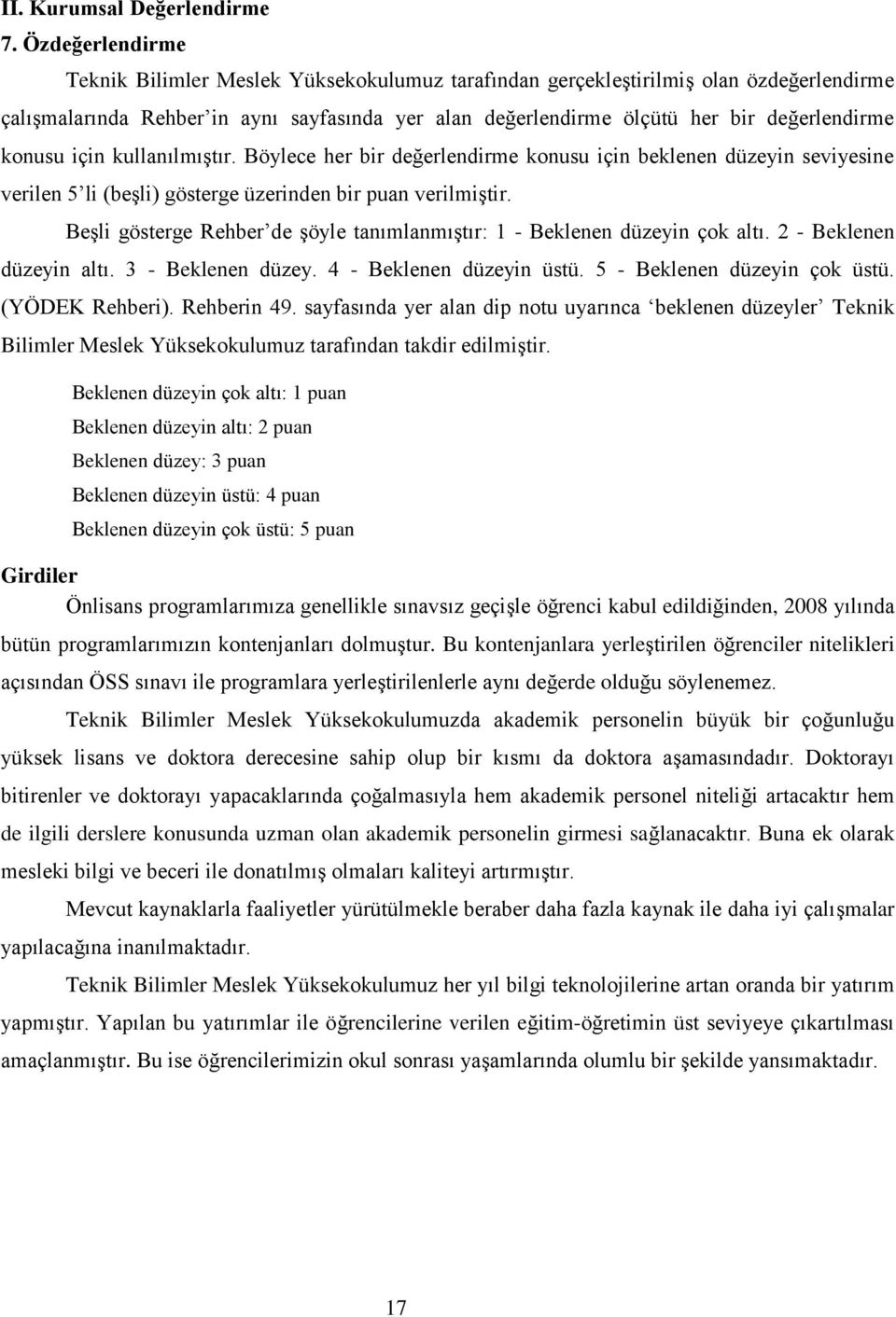 konusu için kullanılmıģtır. Böylece her bir değerlendirme konusu için beklenen düzeyin seviyesine verilen 5 li (beģli) gösterge üzerinden bir puan verilmiģtir.