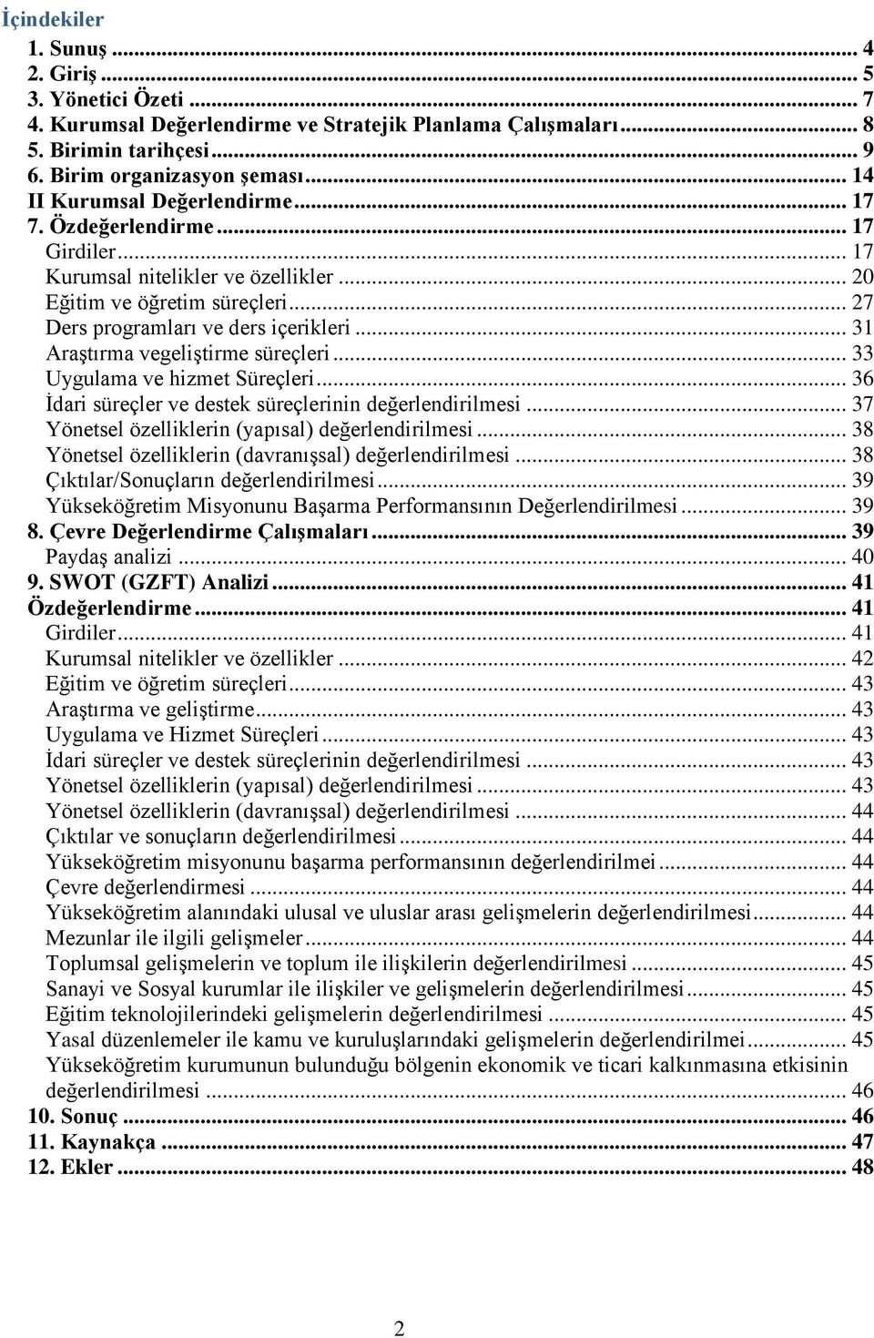 .. 31 AraĢtırma vegeliģtirme süreçleri... 33 Uygulama ve hizmet Süreçleri... 36 Ġdari süreçler ve destek süreçlerinin değerlendirilmesi... 37 Yönetsel özelliklerin (yapısal) değerlendirilmesi.