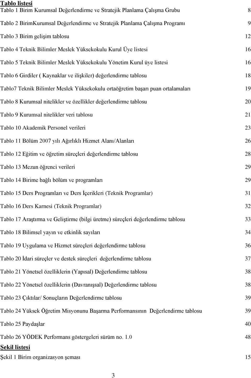 tablosu 18 Tablo7 Teknik Bilimler Meslek Yüksekokulu ortaöğretim baģarı puan ortalamaları 19 Tablo 8 Kurumsal nitelikler ve özellikler değerlendirme tablosu 20 Tablo 9 Kurumsal nitelikler veri