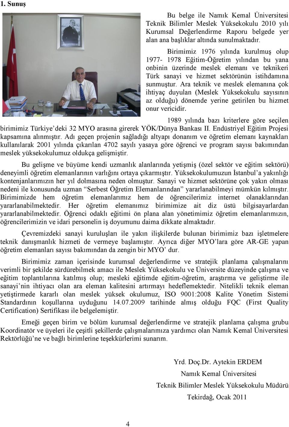 Ara teknik ve meslek elemanına çok ihtiyaç duyulan (Meslek Yüksekokulu sayısının az olduğu) dönemde yerine getirilen bu hizmet onur vericidir.