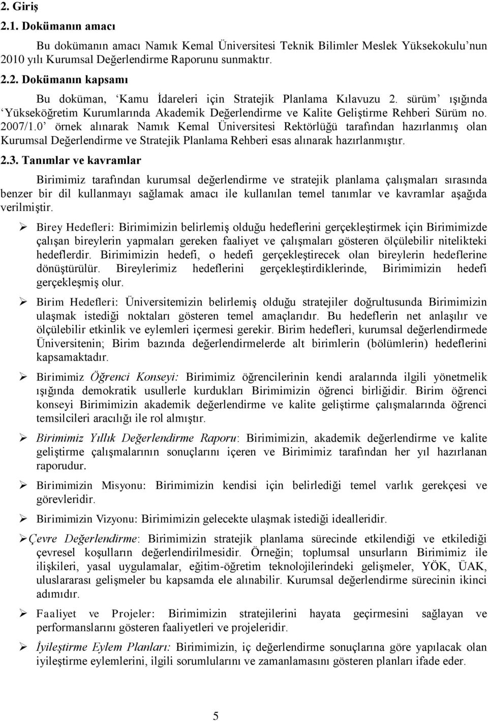 0 örnek alınarak Namık Kemal Üniversitesi Rektörlüğü tarafından hazırlanmıģ olan Kurumsal Değerlendirme ve Stratejik Planlama Rehberi esas alınarak hazırlanmıģtır. 2.3.