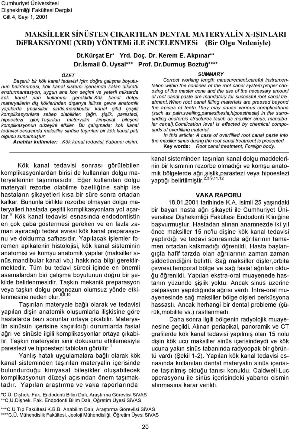 kullanımı gereklidir.kök kanal dolgu materyallerin diş köklerinden dışarıya itilirse çevre anatomik yapılarda (maksiller sinüs,mandibular kanal gibi) çeşitli komplikasyonlara sebep olabilirler.