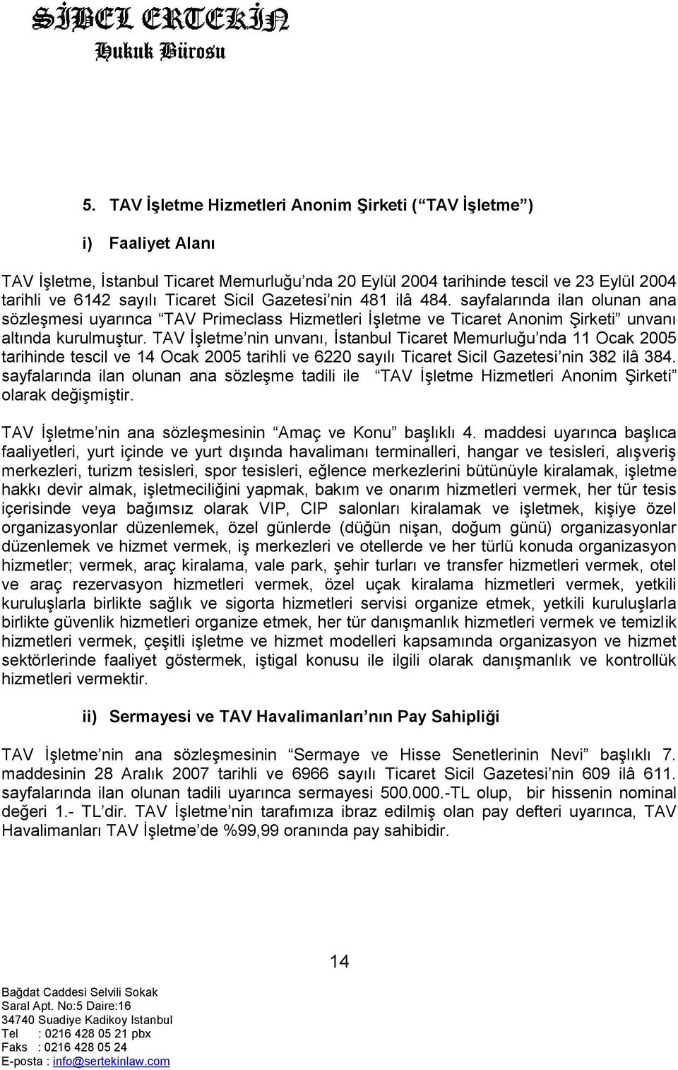 TAV İşletme nin unvanı, İstanbul Ticaret Memurluğu nda 11 Ocak 2005 tarihinde tescil ve 14 Ocak 2005 tarihli ve 6220 sayılı Ticaret Sicil Gazetesi nin 382 ilâ 384.