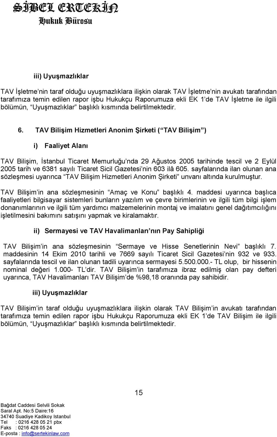 TAV BiliĢim Hizmetleri Anonim ġirketi ( TAV BiliĢim ) i) Faaliyet Alanı TAV Bilişim, İstanbul Ticaret Memurluğu nda 29 Ağustos 2005 tarihinde tescil ve 2 Eylül 2005 tarih ve 6381 sayılı Ticaret Sicil