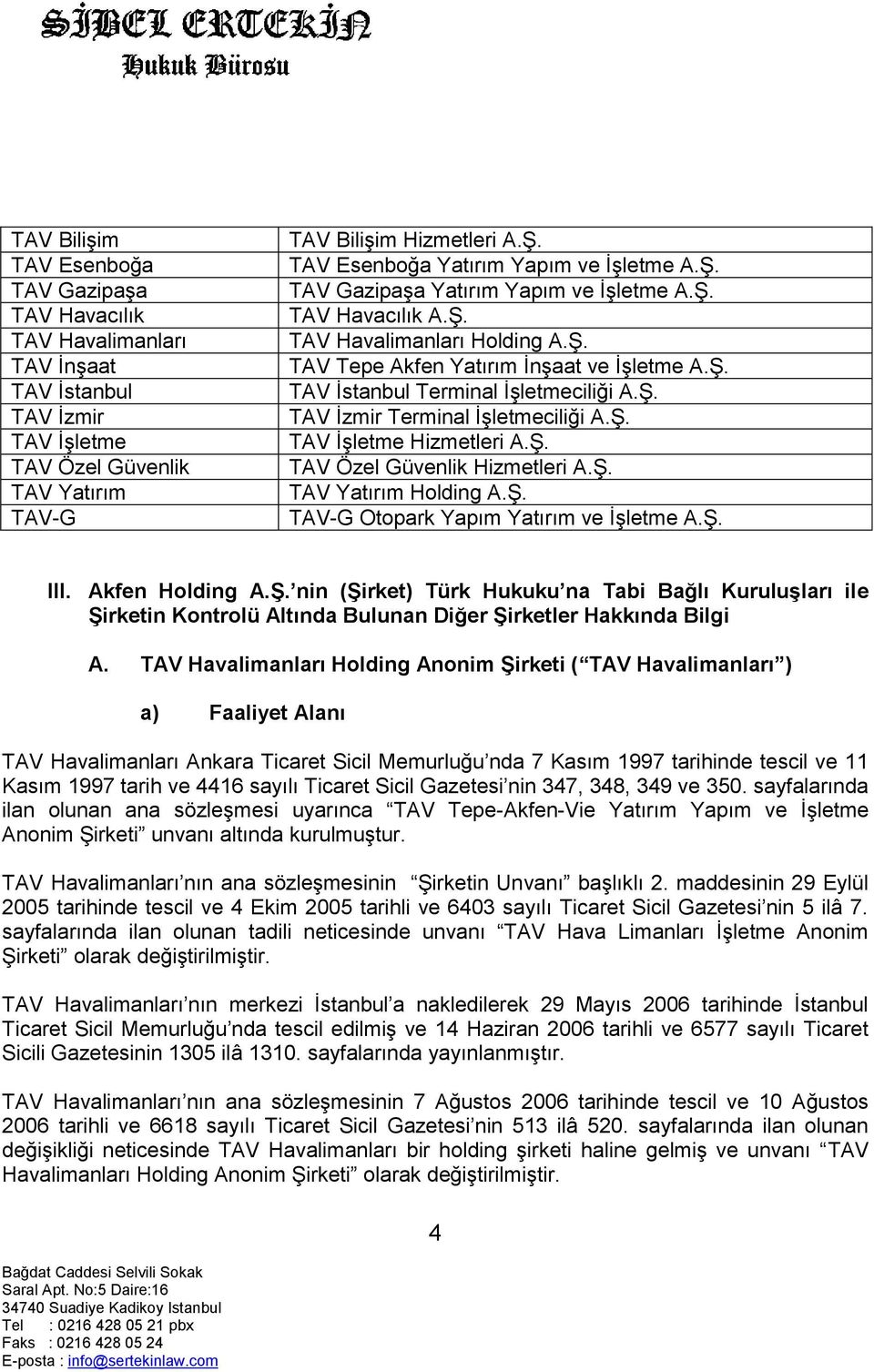 Ş. TAV İzmir Terminal İşletmeciliği A.Ş. TAV İşletme Hizmetleri A.Ş. TAV Özel Güvenlik Hizmetleri A.Ş. TAV Yatırım Holding A.Ş. TAV-G Otopark Yapım Yatırım ve İşletme A.Ş. III. Akfen Holding A.ġ.