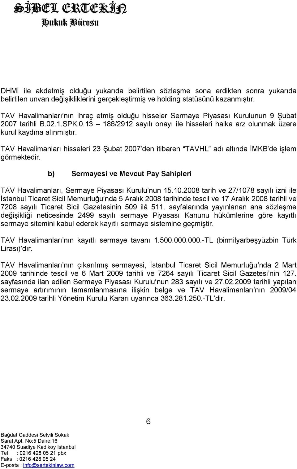 TAV Havalimanları hisseleri 23 Şubat 2007 den itibaren TAVHL adı altında İMKB de işlem görmektedir. b) Sermayesi ve Mevcut Pay Sahipleri TAV Havalimanları, Sermaye Piyasası Kurulu nun 15.10.