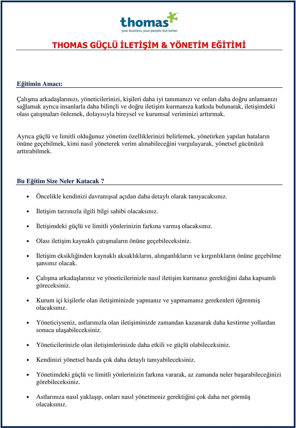 Ayrıca güçlü ve limitli olduğunuz yönetim özelliklerinizi belirlemek, yönetirken yapılan hataların önüne geçebilmek, kimi nasıl yöneterek verim alınabileceğini vurgulayarak, yönetsel gücünüzü