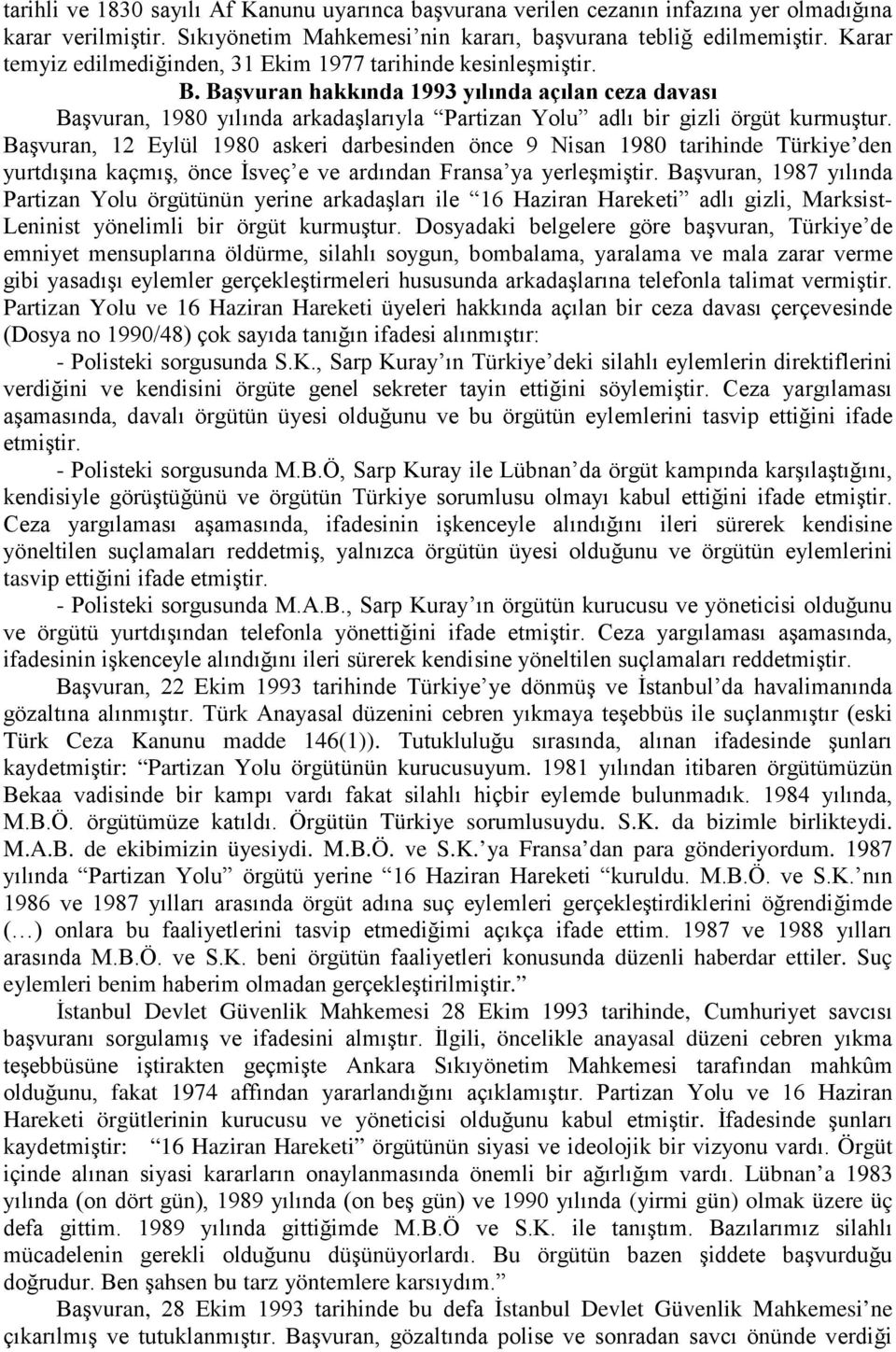 Başvuran hakkında 1993 yılında açılan ceza davası Başvuran, 1980 yılında arkadaşlarıyla Partizan Yolu adlı bir gizli örgüt kurmuştur.