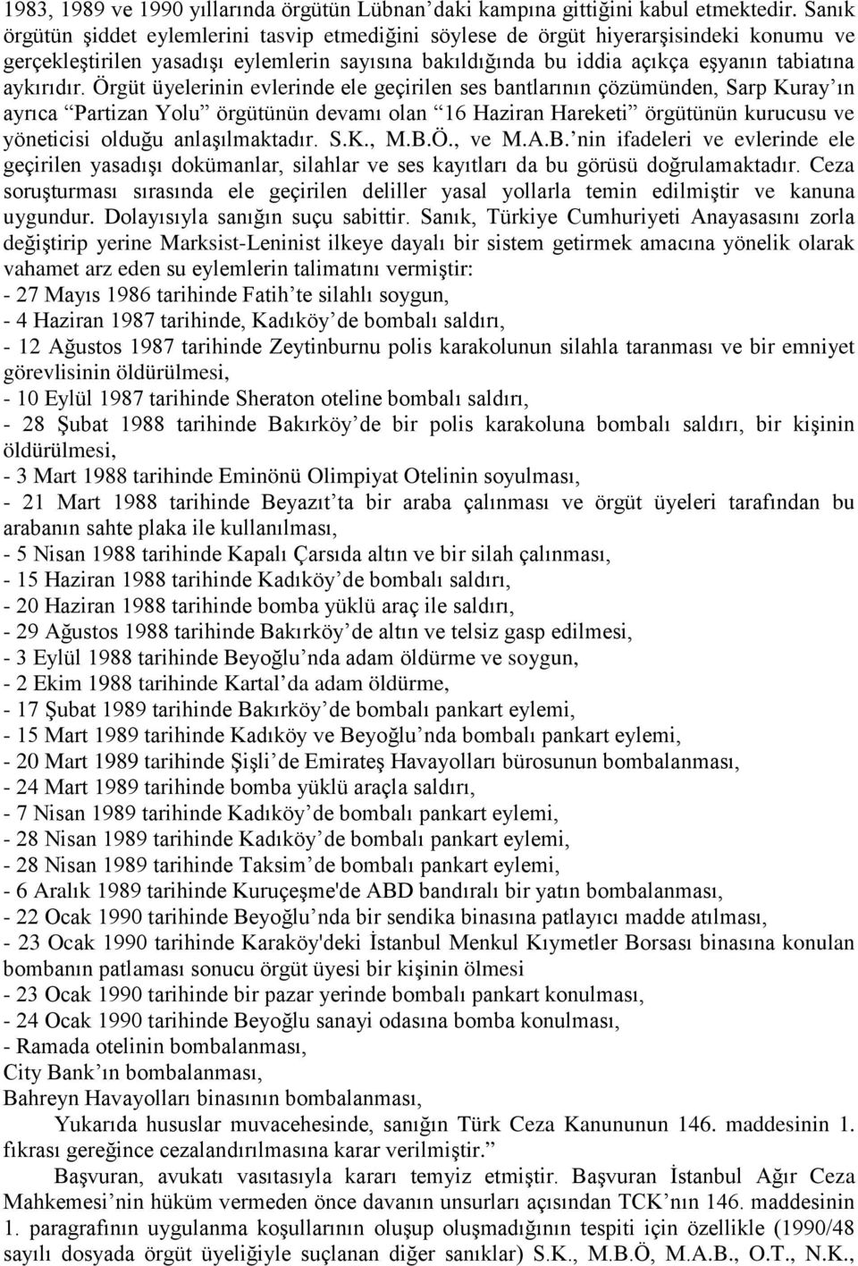 Örgüt üyelerinin evlerinde ele geçirilen ses bantlarının çözümünden, Sarp Kuray ın ayrıca Partizan Yolu örgütünün devamı olan 16 Haziran Hareketi örgütünün kurucusu ve yöneticisi olduğu