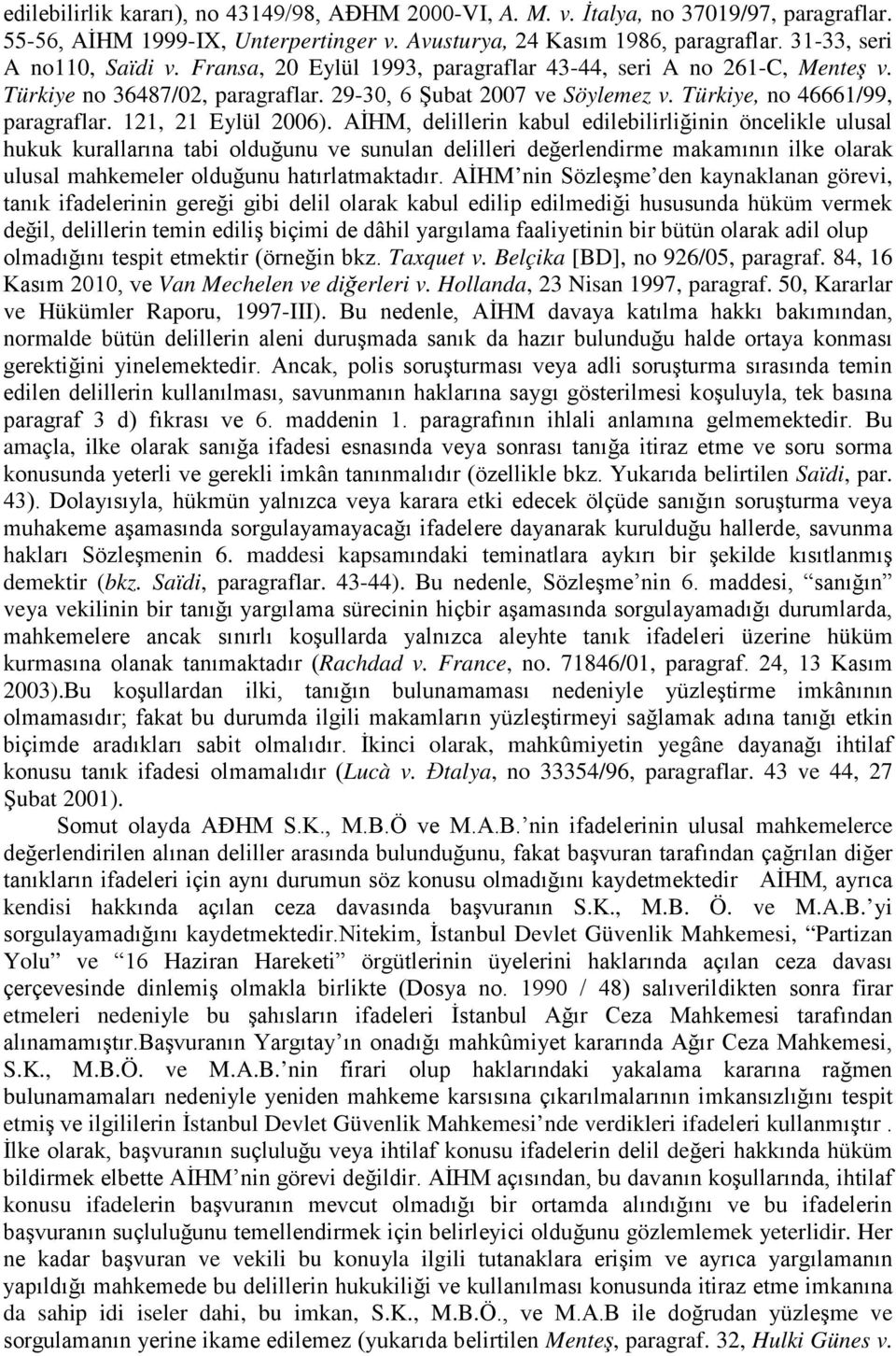 AİHM, delillerin kabul edilebilirliğinin öncelikle ulusal hukuk kurallarına tabi olduğunu ve sunulan delilleri değerlendirme makamının ilke olarak ulusal mahkemeler olduğunu hatırlatmaktadır.