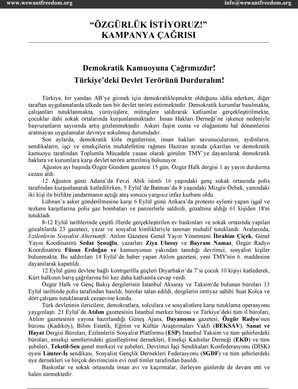 Demokratik kurumlar basılmakta, çalışanları tutuklanmakta, yürüyüşlere, mitinglere saldırarak katliamlar gerçekleştirilmekte, çocuklar dahi sokak ortalarında kurşunlanmaktadır.