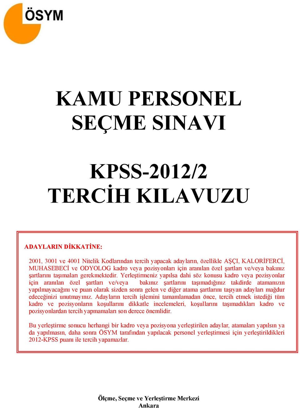 Yerleştirmeniz yapılsa dahi söz konusu kadro veya pozisyonlar için aranılan özel şartları ve/veya bakınız şartlarını taşımadığınız takdirde atamanızın yapılmayacağını ve puan olarak sizden sonra