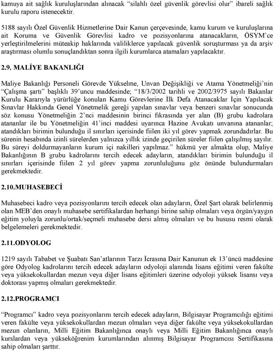 müteakip haklarında valiliklerce yapılacak güvenlik soruşturması ya da arşiv araştırması olumlu sonuçlandıktan sonra ilgili kurumlarca atamaları yapılacaktır. 2.9.