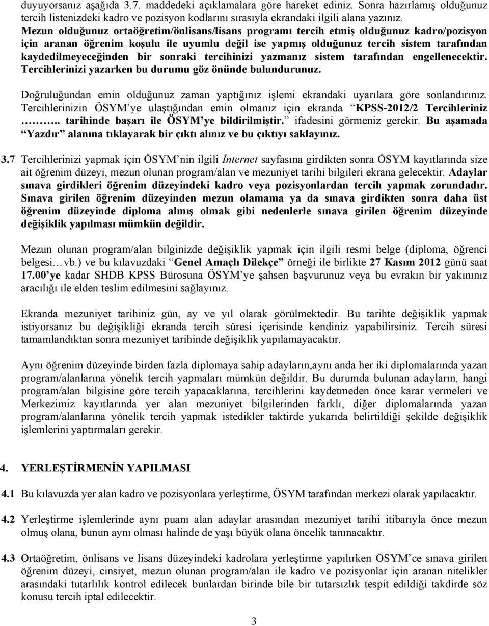 kaydedilmeyeceğinden bir sonraki tercihinizi yazmanız sistem tarafından engellenecektir. Tercihlerinizi yazarken bu durumu göz önünde bulundurunuz.