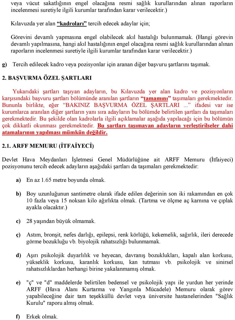 (Hangi görevin devamlı yapılmasına, hangi akıl hastalığının engel olacağına resmi sağlık kurullarından alınan raporların incelenmesi suretiyle ilgili kurumlar tarafından karar verilecektir.