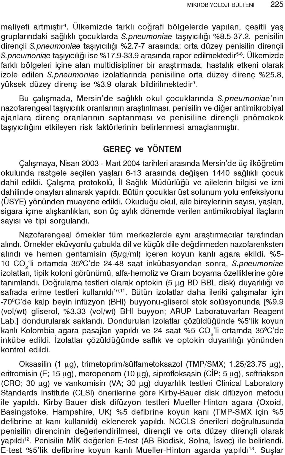 Ülkemizde farklı bölgeleri içine alan multidisipliner bir araştırmada, hastalık etkeni olarak izole edilen S.pneumoniae izolatlarında penisiline orta düzey direnç %25.8, yüksek düzey direnç ise %3.