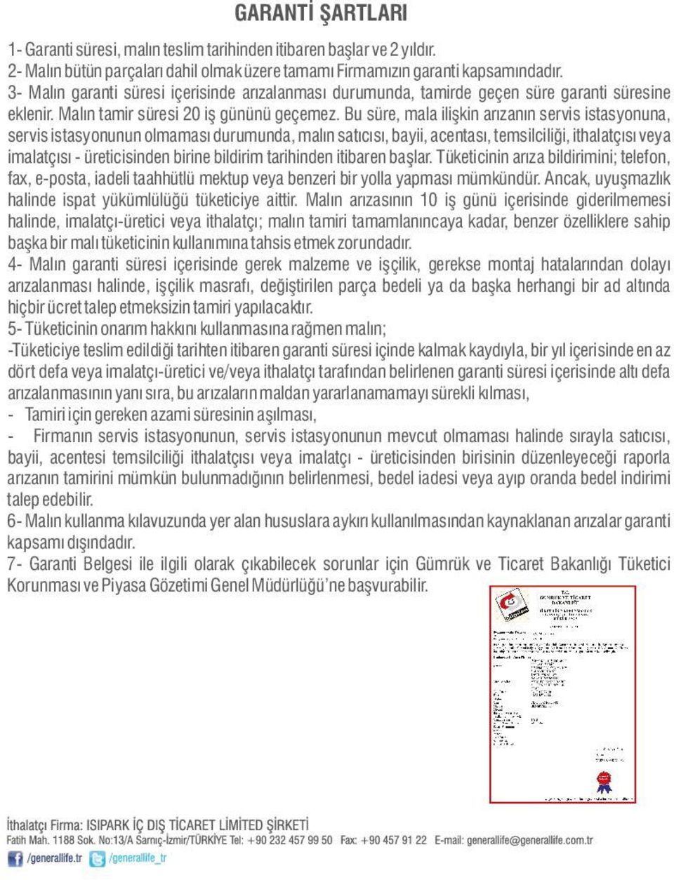 Bu süre, mala ilişkin arızanın servis istasyonuna, servis istasyonunun olmaması durumunda, malın satıcısı, bayii, acentası, temsilciliği, ithalatçısı veya imalatçısı - üreticisinden birine bildirim