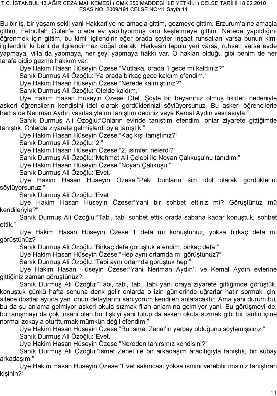 Nerede yapıldığını öğrenmek için gittim, bu kimi ilgilendirir eğer orada şeyler inşaat ruhsatları varsa bunun kimi ilgilendirir ki beni de ilgilendirmez doğal olarak.