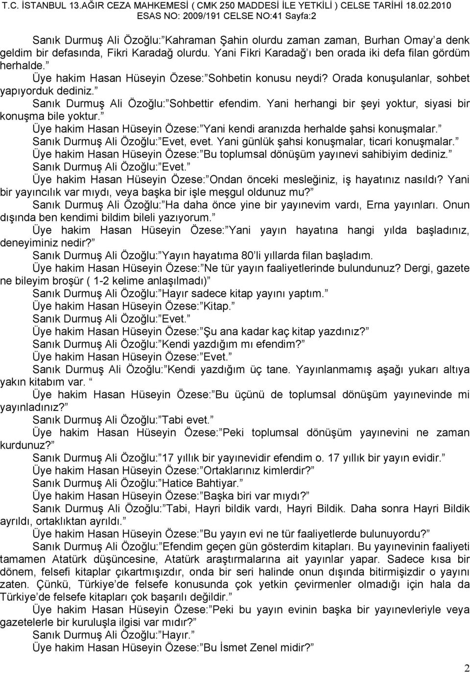 Sanık Durmuş Ali Özoğlu: Sohbettir efendim. Yani herhangi bir şeyi yoktur, siyasi bir konuşma bile yoktur. Üye hakim Hasan Hüseyin Özese: Yani kendi aranızda herhalde şahsi konuşmalar.