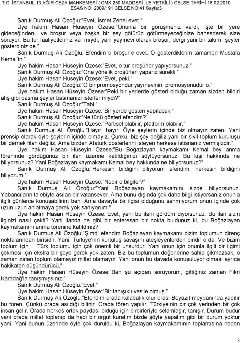 Bu tür faaliyetleriniz var mıydı, yani yayınevi olarak broşür, dergi yani bir takım şeyler gösterdiniz de. Sanık Durmuş Ali Özoğlu: Efendim o broşürle evet. O gösterdiklerim tamamen Mustafa Kemal in.