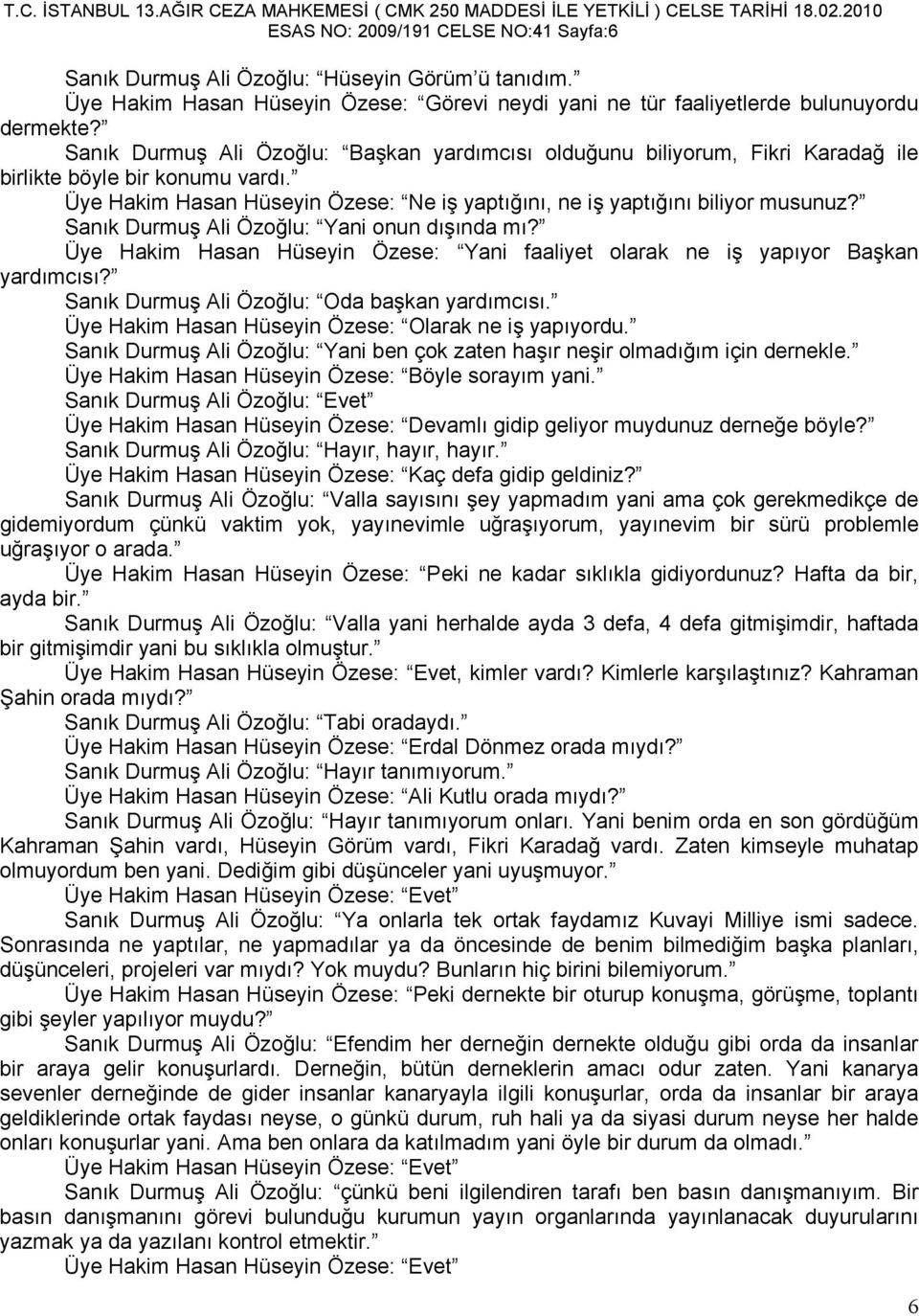 Sanık Durmuş Ali Özoğlu: Yani onun dışında mı? Üye Hakim Hasan Hüseyin Özese: Yani faaliyet olarak ne iş yapıyor Başkan yardımcısı? Sanık Durmuş Ali Özoğlu: Oda başkan yardımcısı.