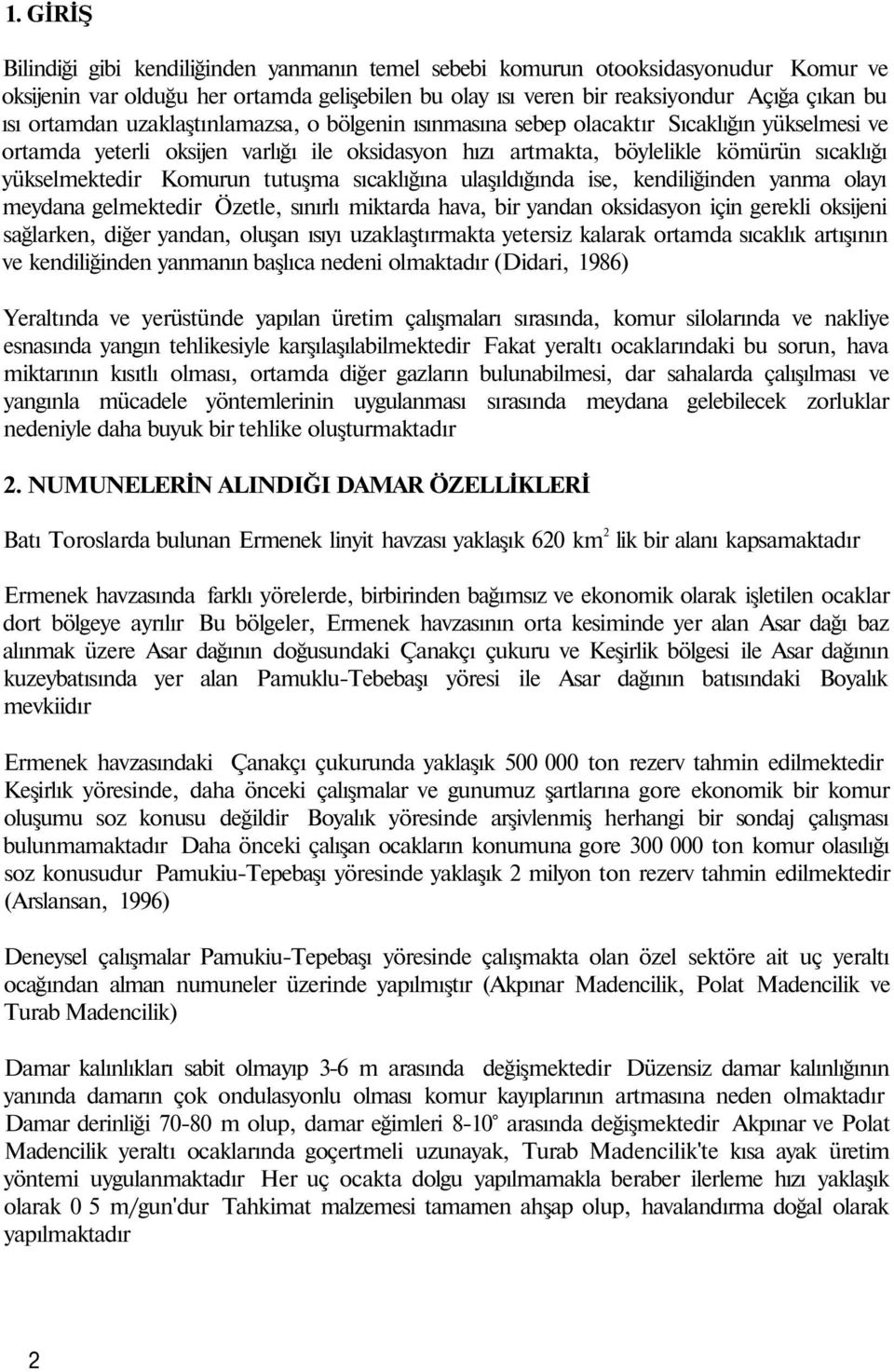 sıcaklığına ulaşıldığında ise, kendiliğinden yanma olayı meydana gelmektedir Özetle, sınırlı miktarda hava, bir yandan oksidasyon için gerekli oksijeni sağlarken, diğer yandan, oluşan ısıyı