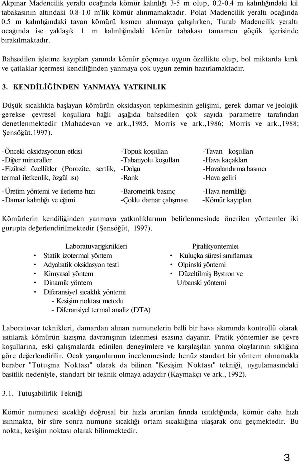 Bahsedilen işletme kayıpları yanında kömür göçmeye uygun özellikte olup, bol miktarda kırık ve çatlaklar içermesi kendiliğinden yanmaya çok uygun zemin hazırlamaktadır.