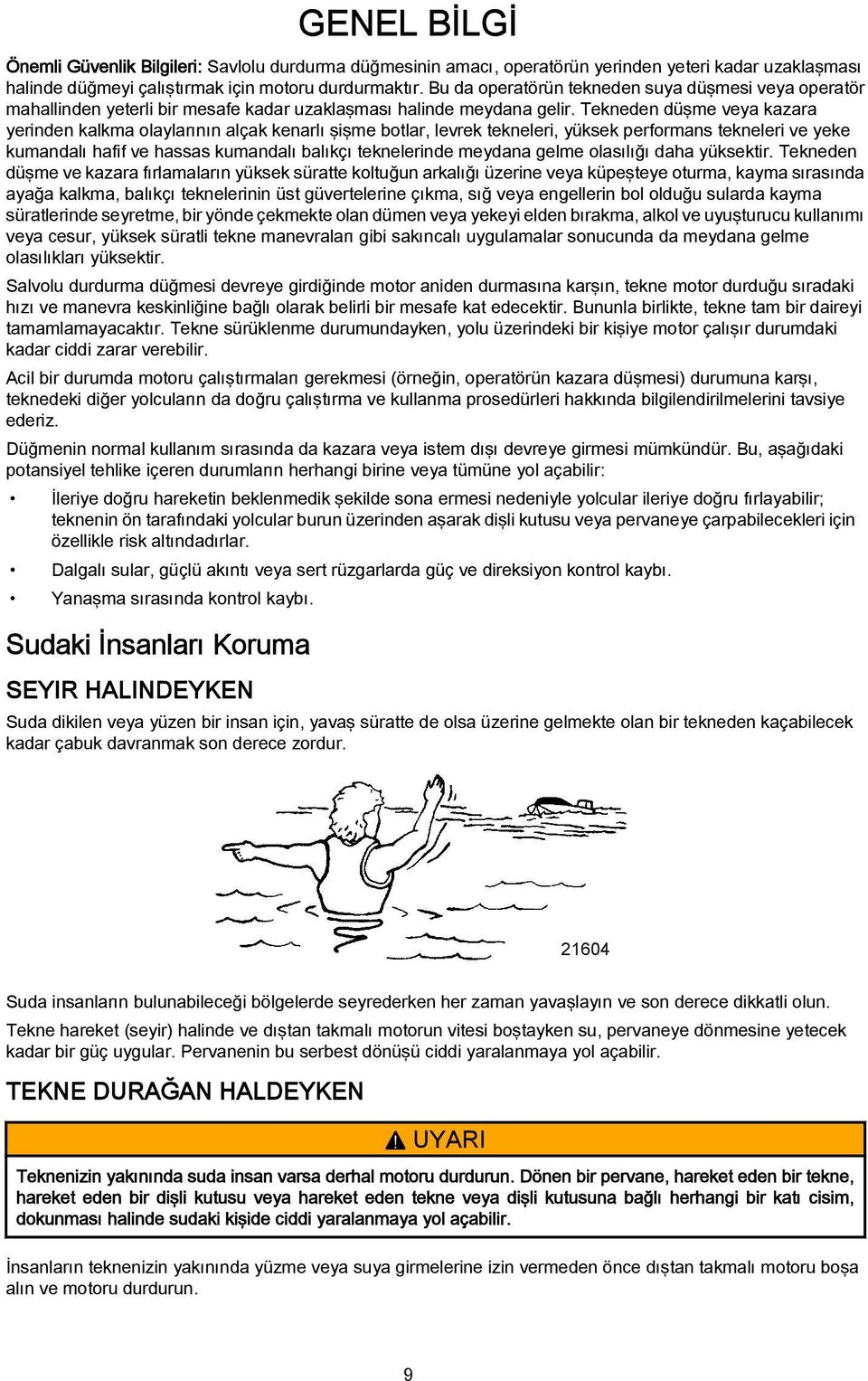 Tekneden düşme vey kzr yerinden klkm olylrının lçk kenrlı şişme botlr, levrek tekneleri, yüksek performns tekneleri ve yeke kumndlı hfif ve hsss kumndlı blıkçı teknelerinde meydn gelme olsılığı dh