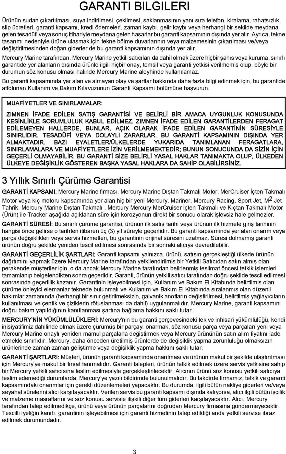 Ayrıc, tekne tsrımı nedeniyle ürüne ulşmk için tekne bölme duvrlrının vey mlzemesinin çıkrılmsı ve/vey değiştirilmesinden doğn giderler de bu grnti kpsmının dışınd yer lır.