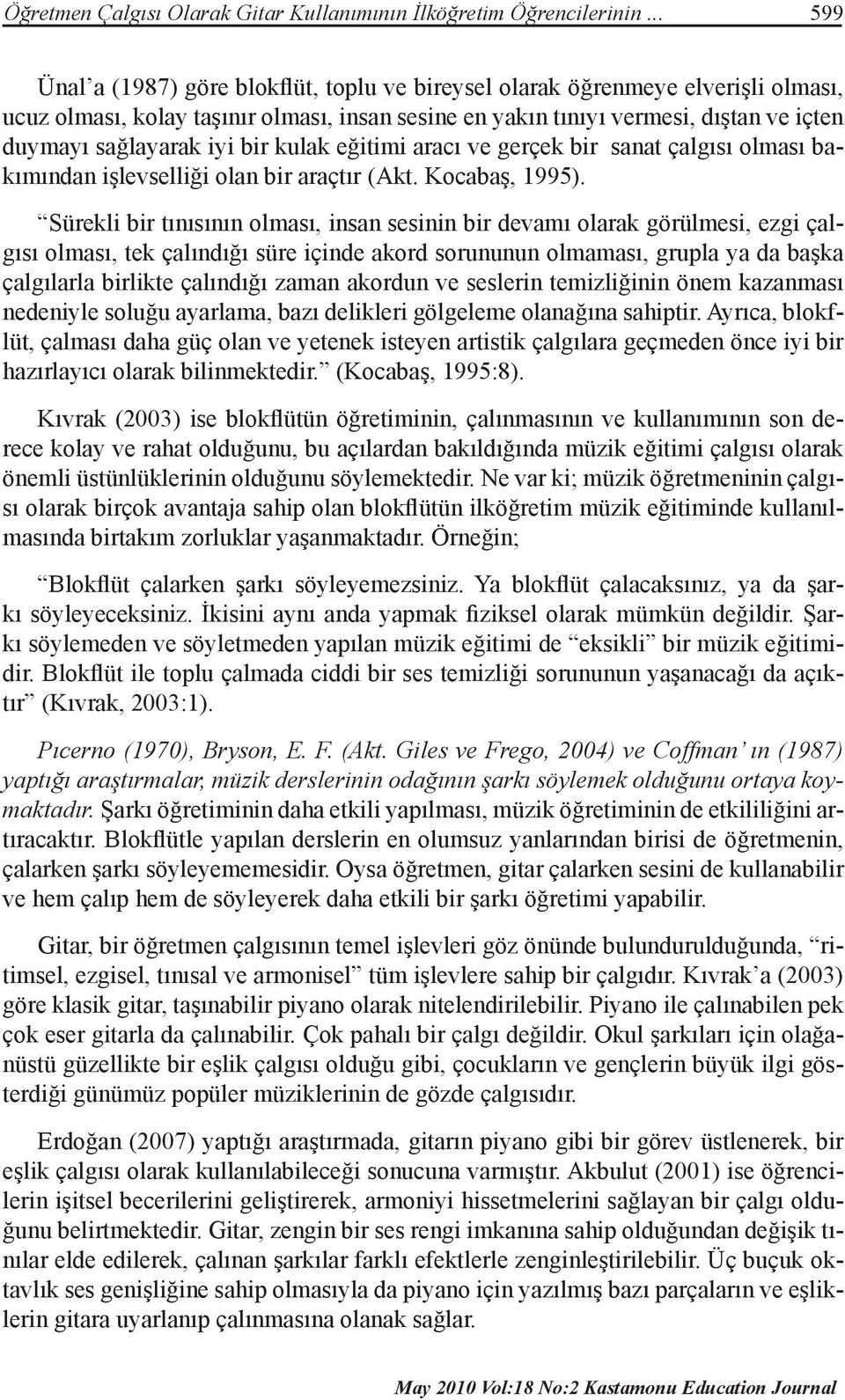 iyi bir kulak eğitimi aracı ve gerçek bir sanat çalgısı olması bakımından işlevselliği olan bir araçtır (Akt. Kocabaş, 1995).