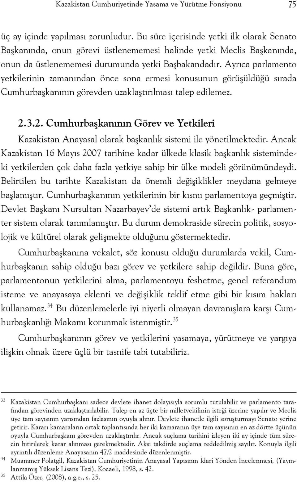 Ayrıca parlamento yetkilerinin zamanından önce sona ermesi konusunun görüşüldüğü sırada Cumhurbaşkanının görevden uzaklaştırılması talep edilemez. 2.