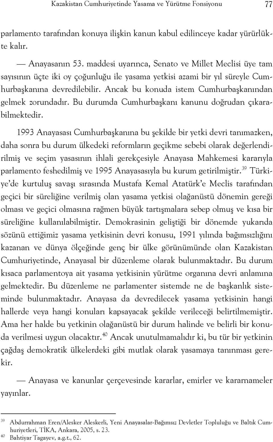 Ancak bu konuda istem Cumhurbaşkanından gelmek zorundadır. Bu durumda Cumhurbaşkanı kanunu doğrudan çıkarabilmektedir.