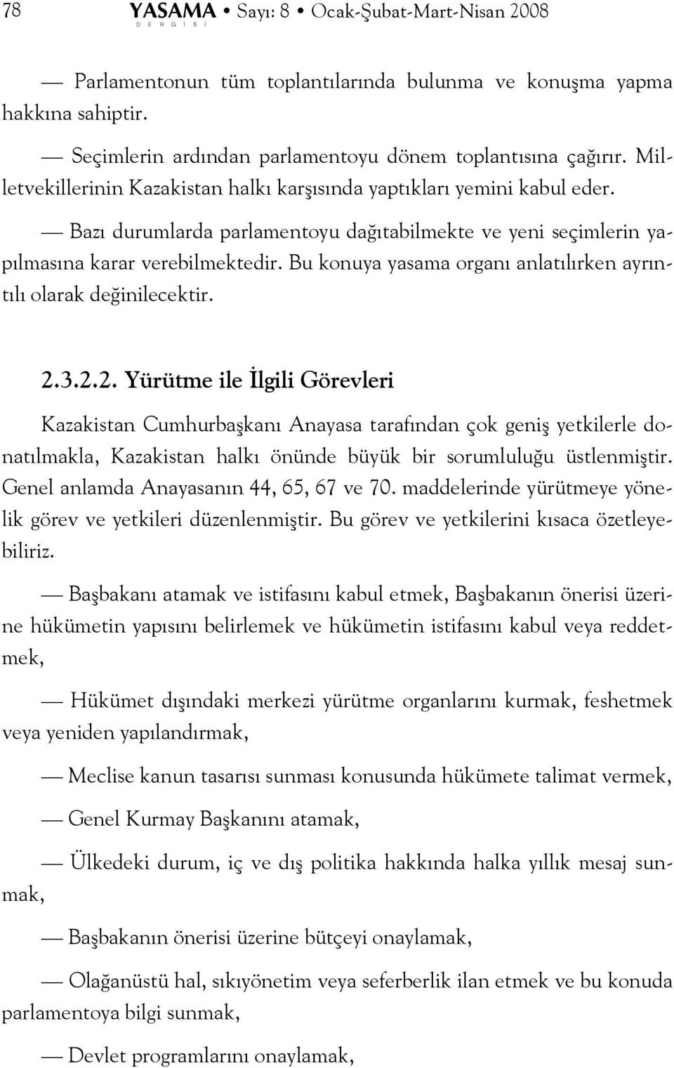 Bu konuya yasama organı anlatılırken ayrıntılı olarak değinilecektir. 2.