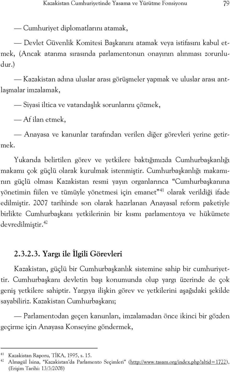 ) Kazakistan adına uluslar arası görüşmeler yapmak ve uluslar arası antlaşmalar imzalamak, Siyasi iltica ve vatandaşlık sorunlarını çözmek, Af ilan etmek, Anayasa ve kanunlar tarafından verilen diğer