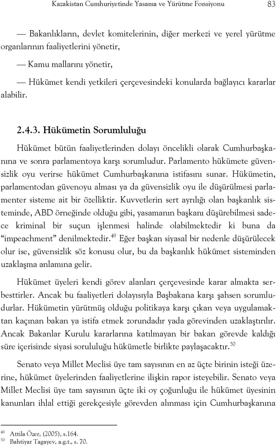 Hükümetin Sorumluluğu Hükümet bütün faaliyetlerinden dolayı öncelikli olarak Cumhurbaşkanına ve sonra parlamentoya karşı sorumludur.