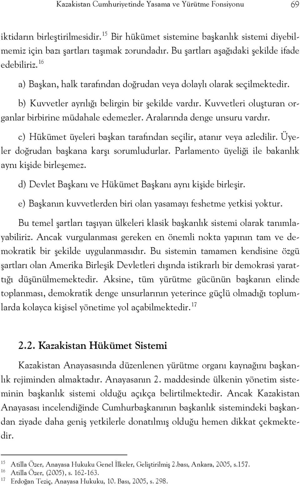 Kuvvetleri oluşturan organlar birbirine müdahale edemezler. Aralarında denge unsuru vardır. c) Hükümet üyeleri başkan tarafından seçilir, atanır veya azledilir.