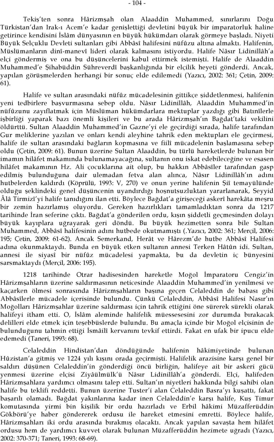 Halifenin, Müslümanların dinî-manevî lideri olarak kalmasını istiyordu. Halife Nâsır Lidinillâh a elçi göndermiş ve ona bu düşüncelerini kabul ettirmek istemişti.