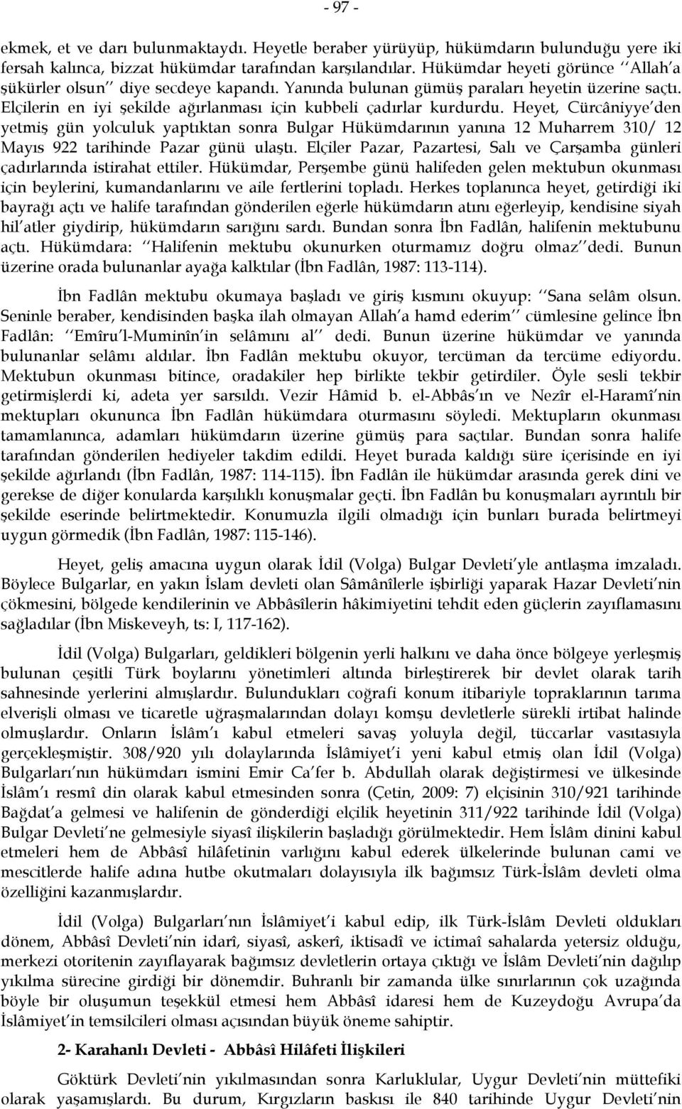 Heyet, Cürcâniyye den yetmiş gün yolculuk yaptıktan sonra Bulgar Hükümdarının yanına 12 Muharrem 310/ 12 Mayıs 922 tarihinde Pazar günü ulaştı.