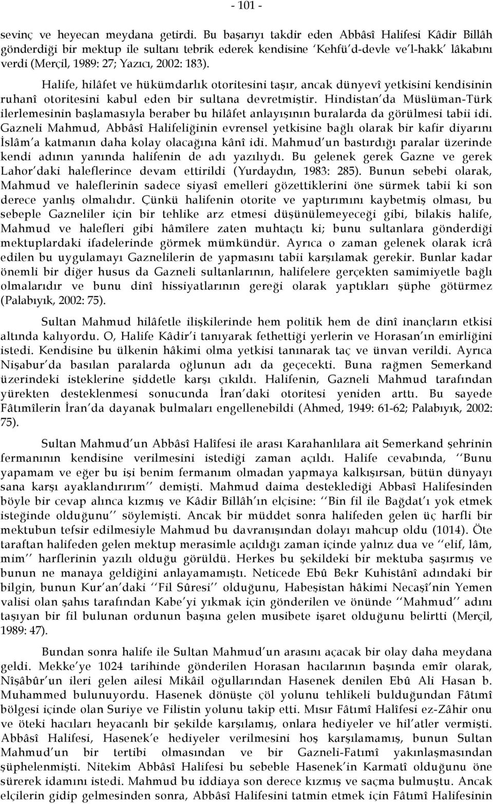 Halife, hilâfet ve hükümdarlık otoritesini taşır, ancak dünyevî yetkisini kendisinin ruhanî otoritesini kabul eden bir sultana devretmiştir.