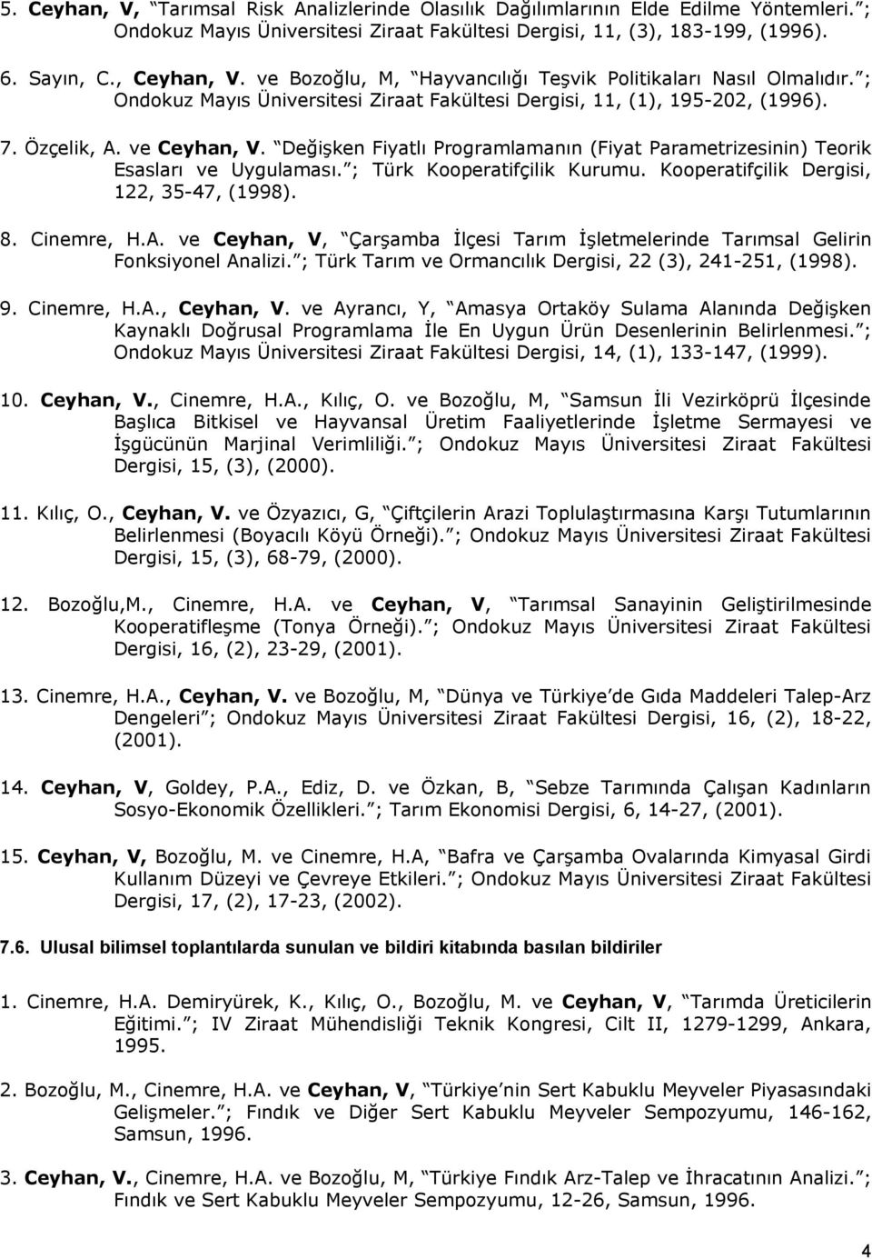 Değişken Fiyatlı Programlamanın (Fiyat Parametrizesinin) Teorik Esasları ve Uygulaması. ; Türk Kooperatifçilik Kurumu. Kooperatifçilik Dergisi, 122, 35-47, (1998). 8. Cinemre, H.A.