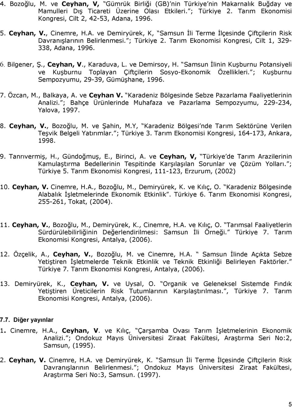 Bilgener, Ş., Ceyhan, V., Karaduva, L. ve Demirsoy, H. Samsun İlinin Kuşburnu Potansiyeli ve Kuşburnu Toplayan Çiftçilerin Sosyo-Ekonomik Özellikleri. ; Kuşburnu Sempozyumu, 29-39, Gümüşhane, 1996. 7.